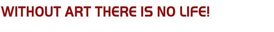 Without Art There is No Life!